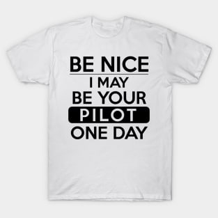 Be nice, I may be your pilot one day T-Shirt